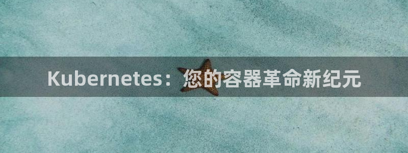 99视频精品全部观看10：Kubernetes：您的容器革命新纪元