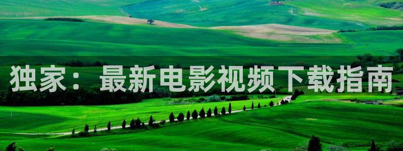 99视频精品全部免费久久精彩：独家：最新电影视频下载指南